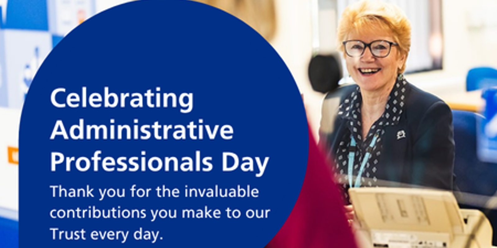 Celebrating Administrative Professionals Day Thank you for the invaluable contributions you make to our Trust every day.